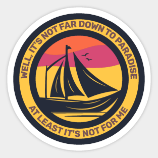 Well, It’s Not Too Far Down To Paradise, At Least It’s Not For Me - Vintage Sailing Sticker